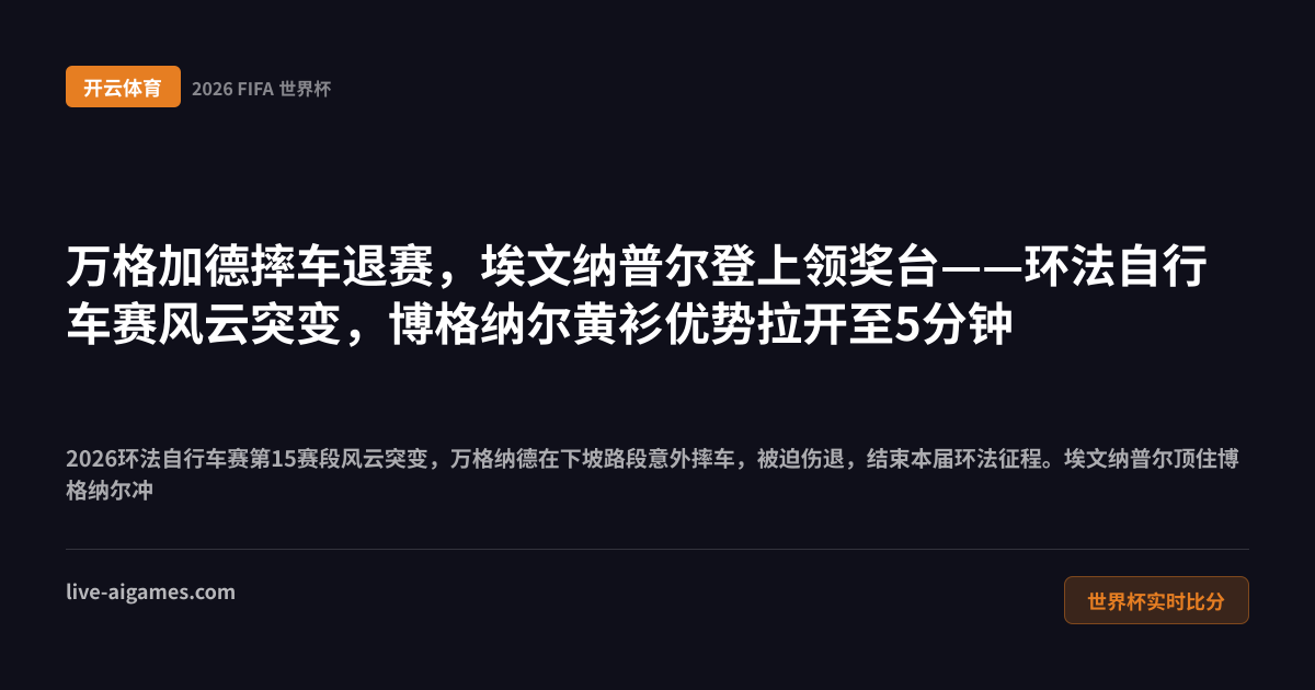 环法自行车赛2026 万格纳德摔车退赛 埃文纳普尔博格纳尔领奖台 开云体育