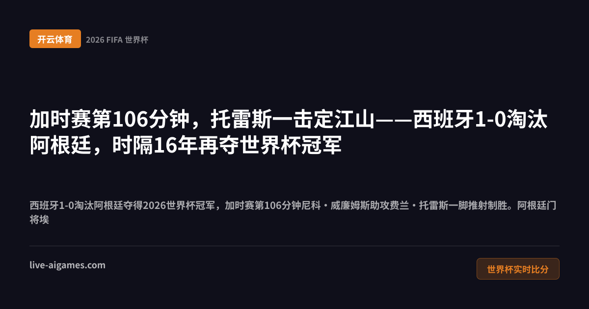 西班牙1-0阿根廷2026世界杯决赛 托雷斯夺冠 开云体育