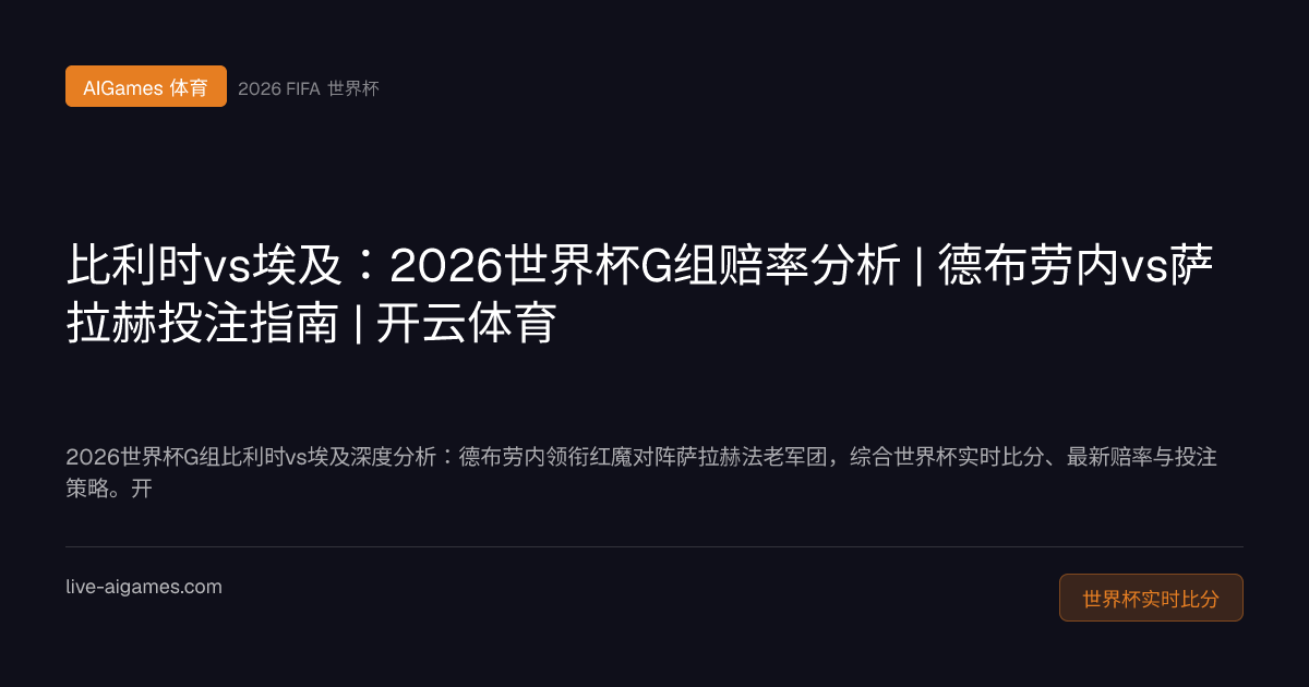 2026世界杯G组比利时vs埃及赔率分析图 德布劳内萨拉赫西雅图卢门球场 开云体育世界杯盘口