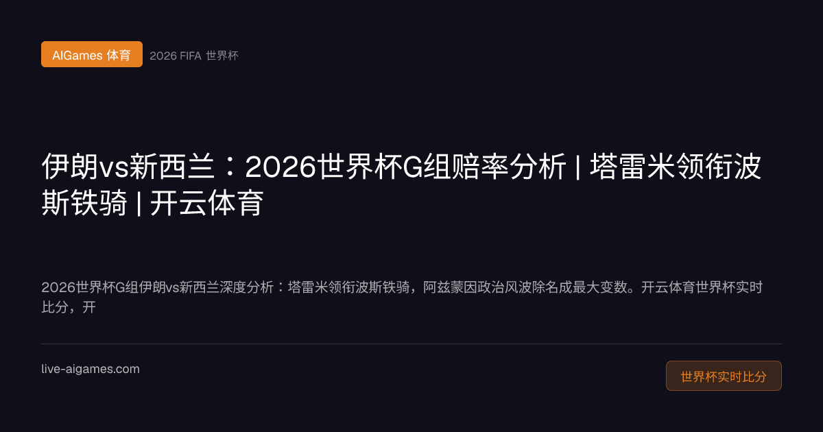2026世界杯G组伊朗vs新西兰 塔雷米克里斯伍德 SoFi球场 开云体育世界杯赔率
