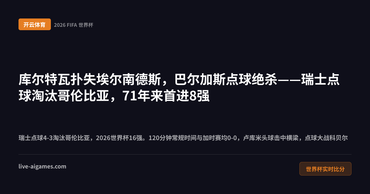 瑞士点球淘汰哥伦比亚2026世界杯16强 科贝尔巴尔加斯 开云体育